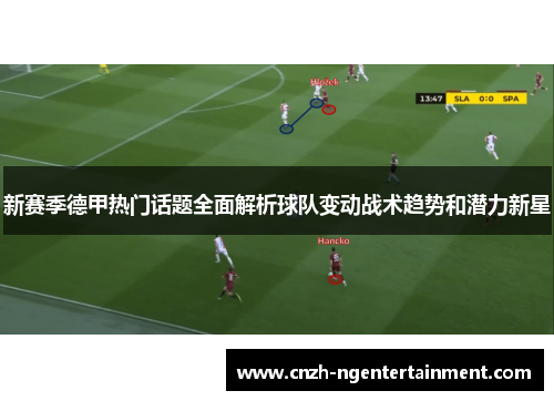 新赛季德甲热门话题全面解析球队变动战术趋势和潜力新星