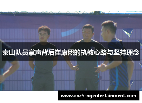 泰山队员掌声背后崔康熙的执教心路与坚持理念