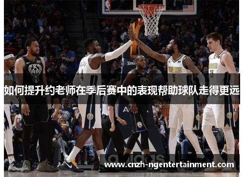 如何提升约老师在季后赛中的表现帮助球队走得更远