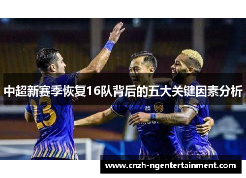 中超新赛季恢复16队背后的五大关键因素分析