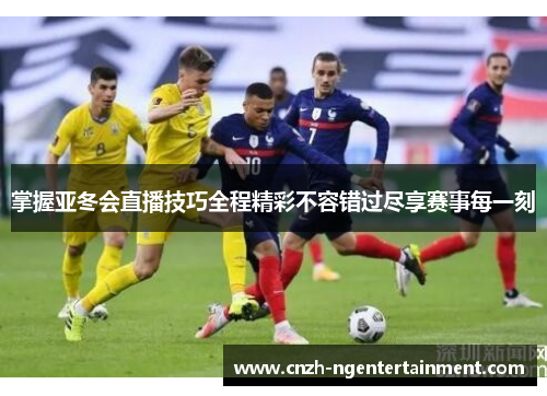 掌握亚冬会直播技巧全程精彩不容错过尽享赛事每一刻