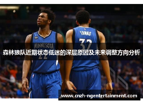 森林狼队近期状态低迷的深层原因及未来调整方向分析