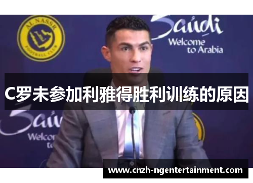 C罗未参加利雅得胜利训练的原因