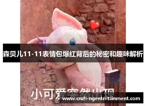 森贝儿11-11表情包爆红背后的秘密和趣味解析