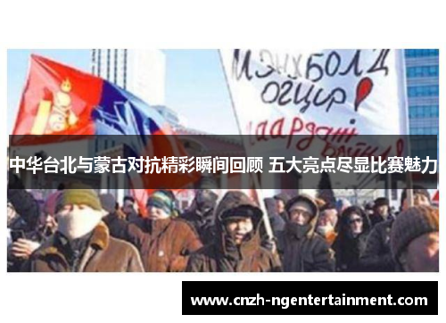 中华台北与蒙古对抗精彩瞬间回顾 五大亮点尽显比赛魅力