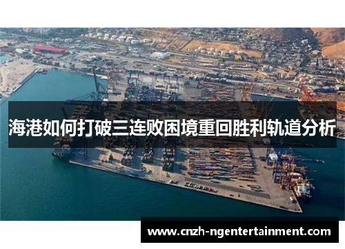 海港如何打破三连败困境重回胜利轨道分析