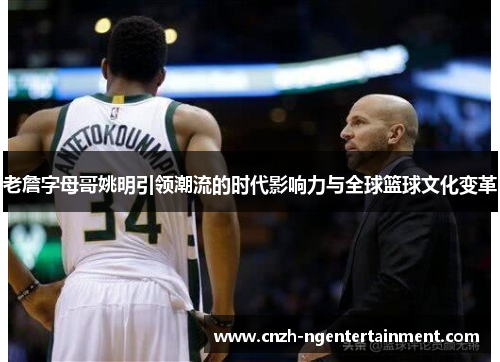 老詹字母哥姚明引领潮流的时代影响力与全球篮球文化变革