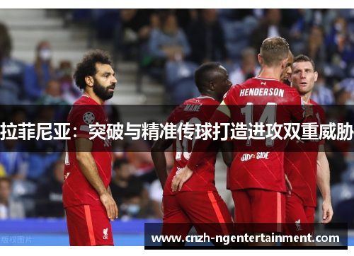 拉菲尼亚：突破与精准传球打造进攻双重威胁