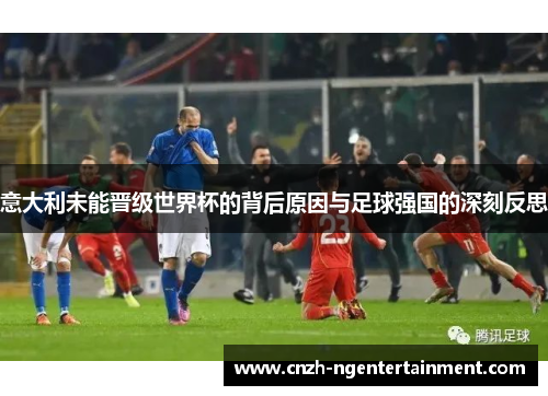 意大利未能晋级世界杯的背后原因与足球强国的深刻反思