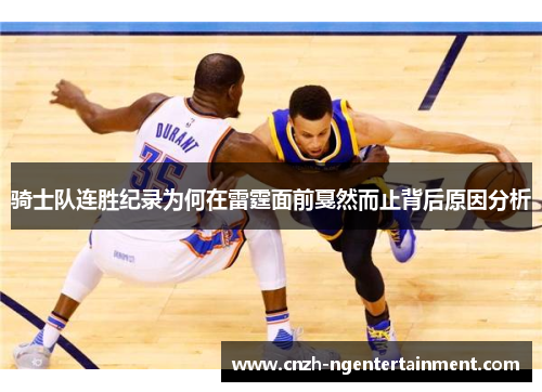 骑士队连胜纪录为何在雷霆面前戛然而止背后原因分析