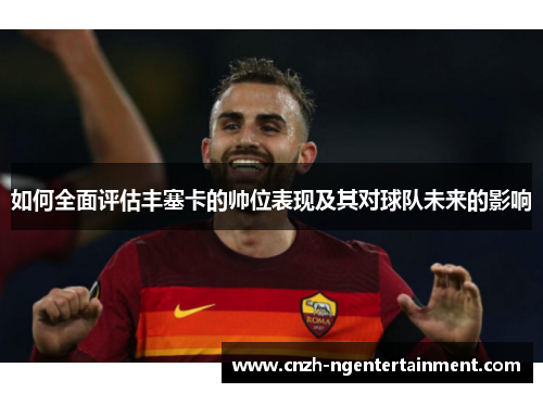如何全面评估丰塞卡的帅位表现及其对球队未来的影响