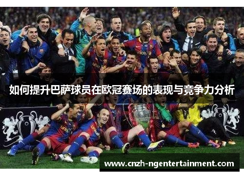 如何提升巴萨球员在欧冠赛场的表现与竞争力分析