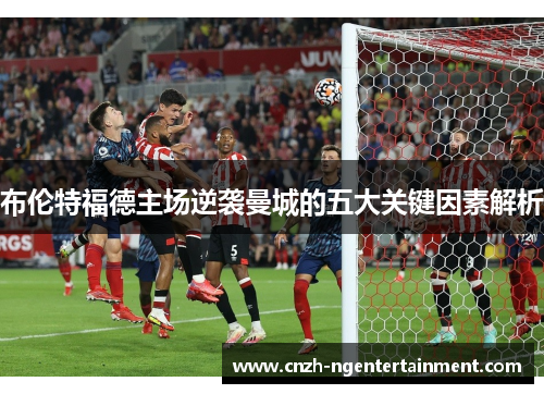 布伦特福德主场逆袭曼城的五大关键因素解析