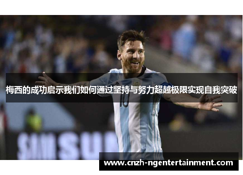 梅西的成功启示我们如何通过坚持与努力超越极限实现自我突破