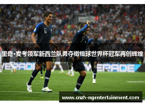 里奇·麦考领军新西兰队勇夺橄榄球世界杯冠军再创辉煌 里奇·麦考领军新西兰队勇夺橄榄球世界杯冠军再创辉煌