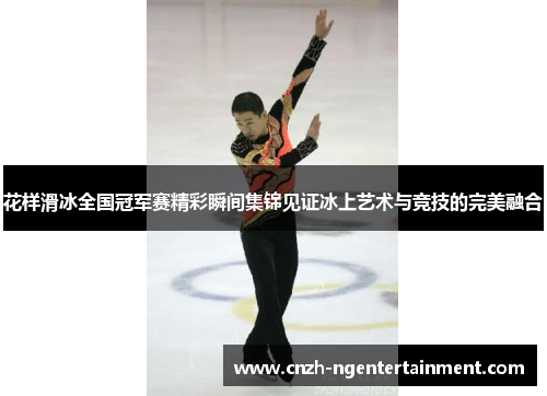花样滑冰全国冠军赛精彩瞬间集锦见证冰上艺术与竞技的完美融合