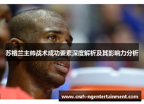 苏格兰主帅战术成功要素深度解析及其影响力分析