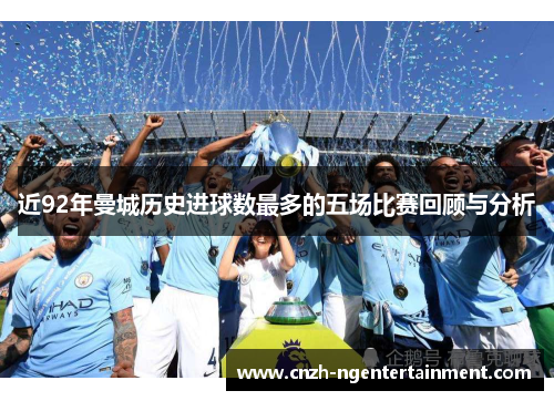 近92年曼城历史进球数最多的五场比赛回顾与分析