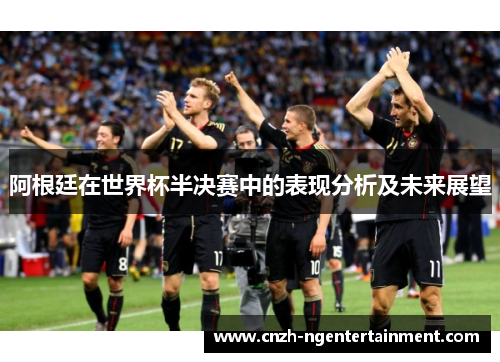 阿根廷在世界杯半决赛中的表现分析及未来展望