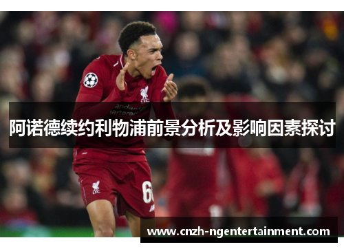 阿诺德续约利物浦前景分析及影响因素探讨